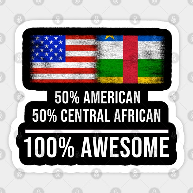 50% American 50% Central African 100% Awesome - Gift for Central African Heritage From Central African Republic Sticker by Country Flags